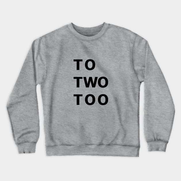 To Two Too Crewneck Sweatshirt by NickiPostsStuff